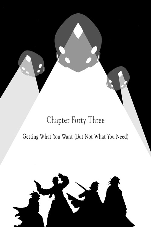 Chapter Forty-Three: Getting What You Want (But Not What You Need)